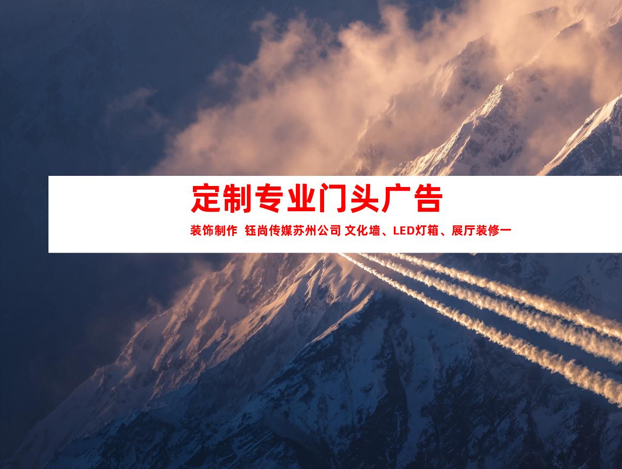 苏州定制专业门头广告装饰制作  钰尚传媒苏州公司 文化墙、LED灯箱、展厅装修一站式服务9992